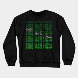 IRISH I WERE DRUNK Crewneck Sweatshirt